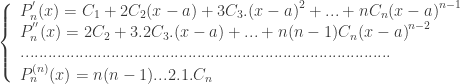 left{ begin{array}{l} P_{n}^{'}(x) = C_1 + 2C_2(x-a) + 3C_3.{(x-a)}^2 + ... + nC_n{(x-a)}^{n-1} \ P_{n}^{''}(x) = 2C_2+3.2C_3.(x-a) + ... + n(n-1)C_n{(x-a)}^{n-2} \ .................................................................................. \ P_{n}^{(n)}(x) = n(n-1)...2.1.C_n \ end{array} right. 